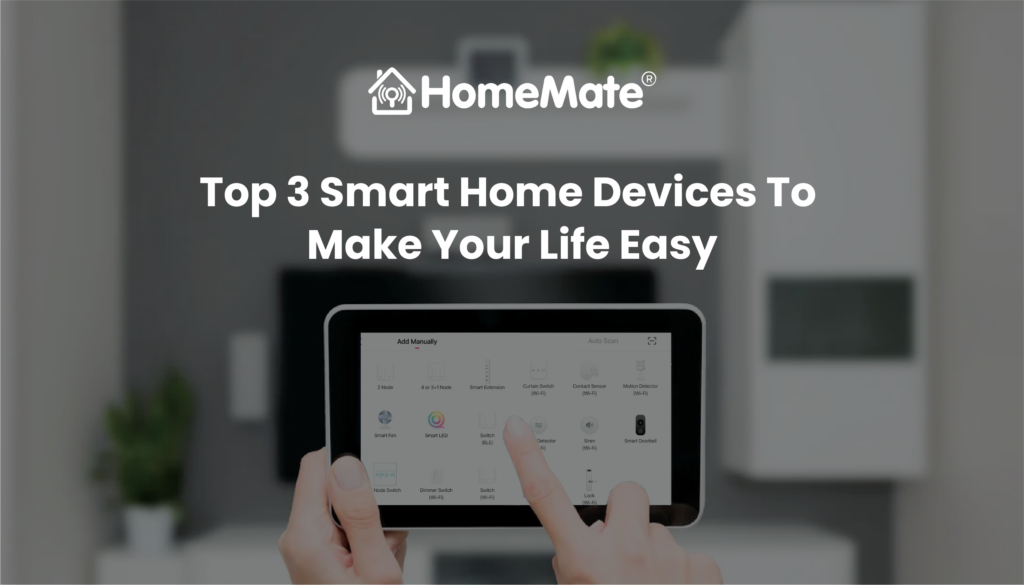 Top 3 Smart Home Devices To Make Your Life Easy HomeMate